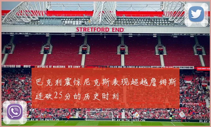 巴克利震惊尼克斯表现超越詹姆斯连砍25分的历史时刻